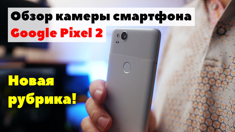 обзор камеры смартфона google pixel 2